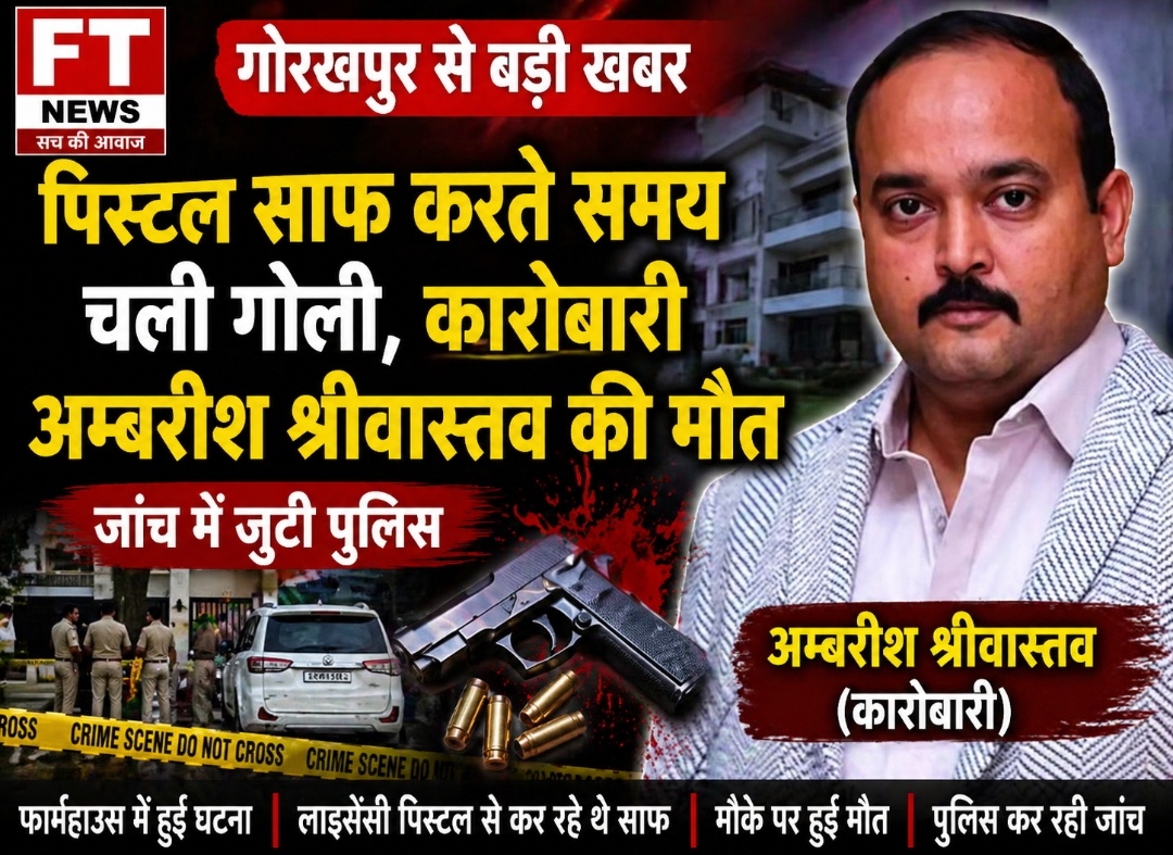 गोरखपुर में दर्दनाक हादसा: पिस्टल साफ करते समय चली गोली, कारोबारी अम्बरीश श्रीवास्तव की मौत