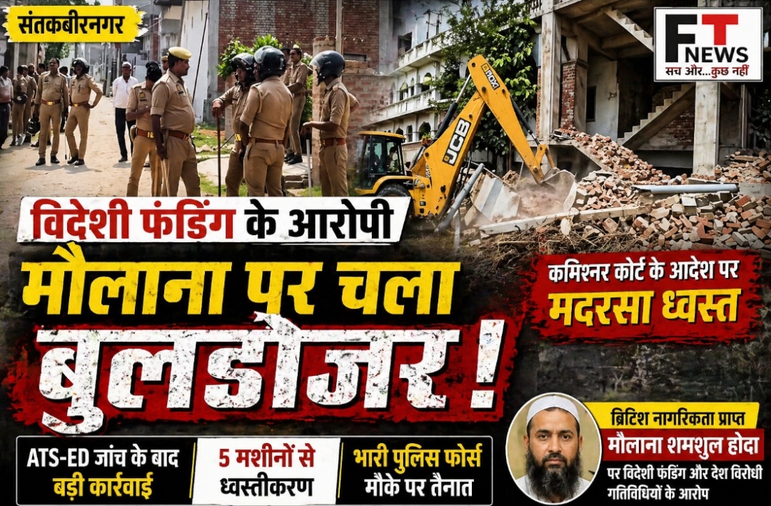 बड़ी कार्रवाई: विदेशी फंडिंग और संदिग्ध गतिविधियों के आरोपी मौलाना के मदरसे पर चला बुलडोजर