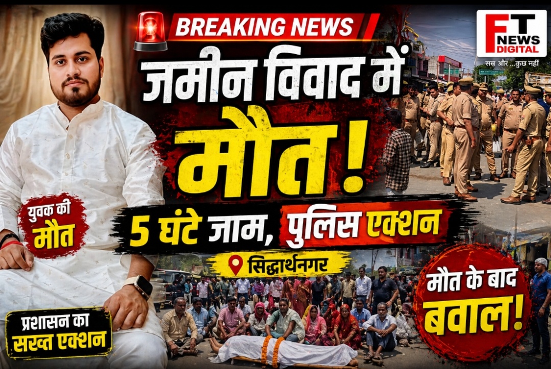 जमीनी विवाद में युवक की मौत, 5 घंटे जाम के बाद प्रशासन का सख्त एक्शन